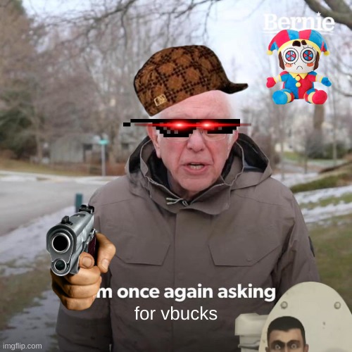 Bernie I Am Once Again Asking For Your Support | for vbucks | image tagged in memes,bernie i am once again asking for your support | made w/ Imgflip meme maker