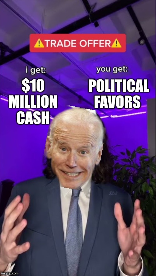 Money goes into Hunter’s LLC from China and monthly payments go to Joe’s bank account from Hunter’s LLC | POLITICAL FAVORS; $10 MILLION CASH | image tagged in i get you get hq hd,biden,china money,hunter,llc,bank records | made w/ Imgflip meme maker