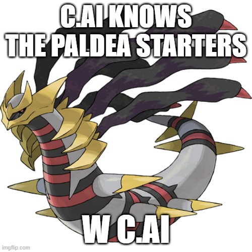 Giratina | C.AI KNOWS THE PALDEA STARTERS; W C.AI | image tagged in giratina | made w/ Imgflip meme maker
