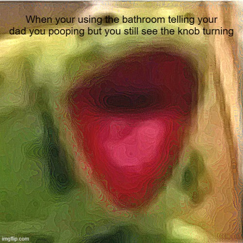 Uhmm... | When your using the bathroom telling your dad you pooping but you still see the knob turning | image tagged in ahhhhhhhhhhhhh | made w/ Imgflip meme maker