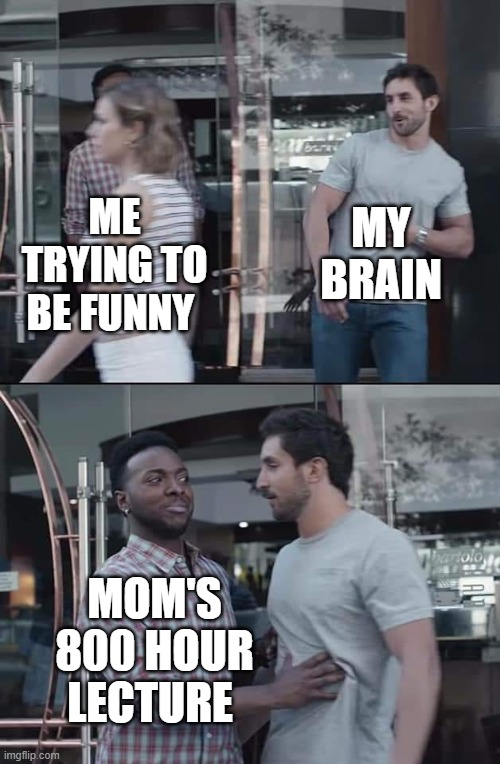 bro, its just a joke | MY BRAIN; ME TRYING TO BE FUNNY; MOM'S 800 HOUR LECTURE | image tagged in black guy stopping,plz help me | made w/ Imgflip meme maker