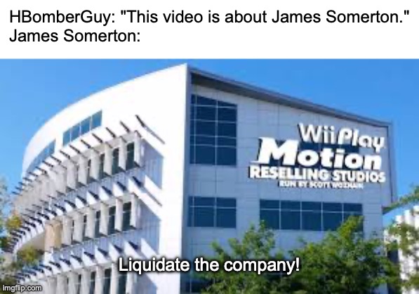 Top 10 Anime Plot Twists | HBomberGuy: "This video is about James Somerton."
James Somerton:; Liquidate the company! | image tagged in hbomberguy,liquidate the company | made w/ Imgflip meme maker