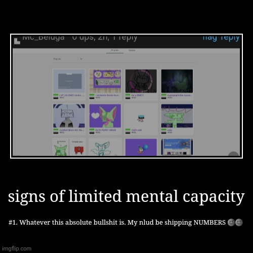 signs of limited mental capacity | #1. Whatever this absolute bullshit is. My nlud be shipping NUMBERS ?? | image tagged in funny,demotivationals | made w/ Imgflip demotivational maker