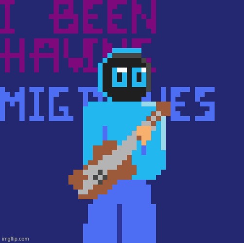 Migranes is one of my favorites. | made w/ Imgflip meme maker