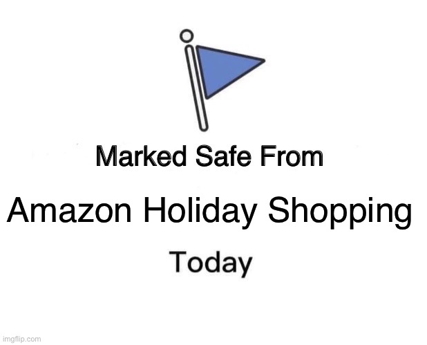 Safe from Amazon holiday shopping | Amazon Holiday Shopping | image tagged in memes,marked safe from | made w/ Imgflip meme maker