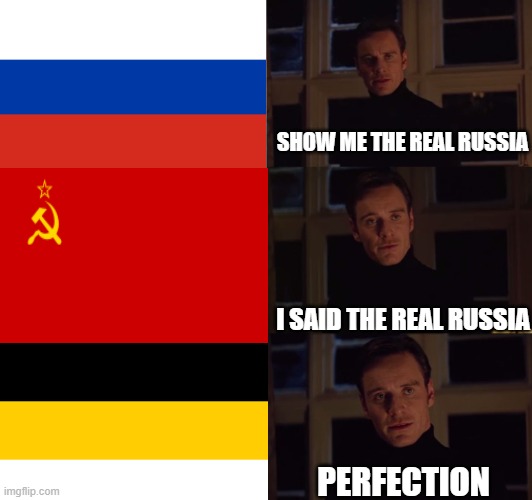Беги, коммунист | SHOW ME THE REAL RUSSIA; I SAID THE REAL RUSSIA; PERFECTION | image tagged in perfection,russia | made w/ Imgflip meme maker