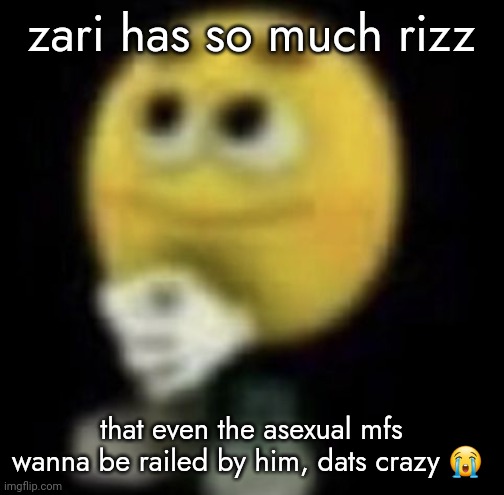 shit | zari has so much rizz; that even the asexual mfs wanna be railed by him, dats crazy 😭 | image tagged in shit | made w/ Imgflip meme maker