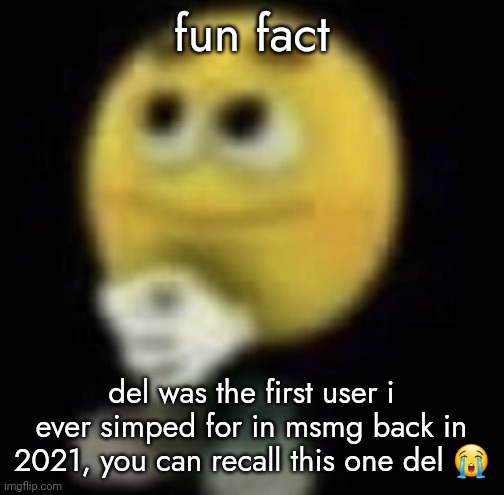 shit | fun fact; del was the first user i ever simped for in msmg back in 2021, you can recall this one del 😭 | image tagged in shit | made w/ Imgflip meme maker