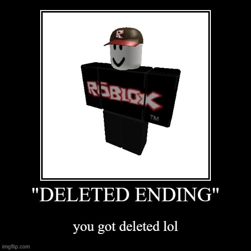 RIP | "DELETED ENDING" | you got deleted lol | image tagged in demotivationals,roblox meme | made w/ Imgflip demotivational maker