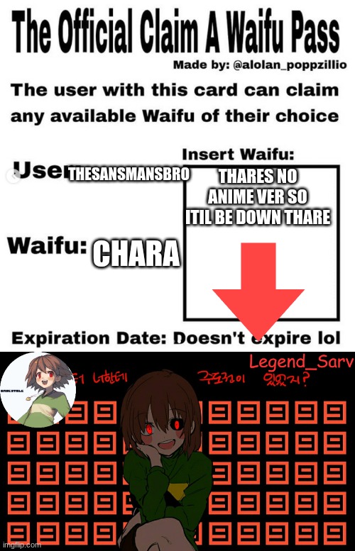 how the hell no one mensition her??? | THARES NO ANIME VER SO ITIL BE DOWN THARE; THESANSMANSBRO; CHARA | image tagged in official claim a waifu pass,chara | made w/ Imgflip meme maker