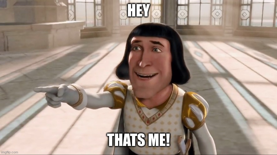 Farquaad Pointing | HEY THATS ME! | image tagged in farquaad pointing | made w/ Imgflip meme maker