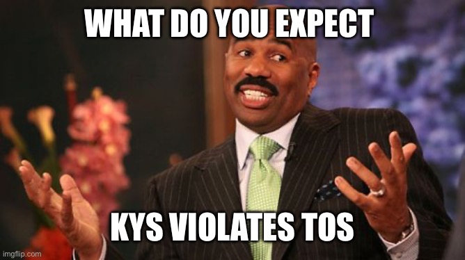 WHAT DO YOU EXPECT KYS VIOLATES TOS | image tagged in memes,steve harvey | made w/ Imgflip meme maker