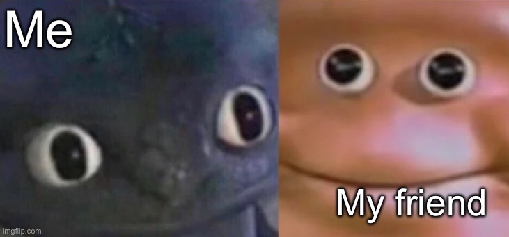 Awkward Realization Two Faces | Me My friend | image tagged in awkward realization two faces | made w/ Imgflip meme maker