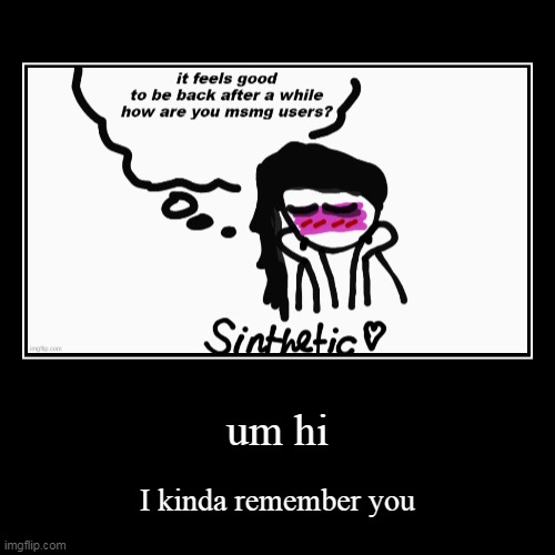 um hi | I kinda remember you | image tagged in funny,demotivationals | made w/ Imgflip demotivational maker