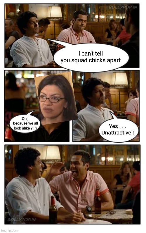 ZNMD Meme | I can't tell you squad chicks apart Oh ,  because we all look alike ? ! ? Yes . . .
Unattractive ! | image tagged in memes,znmd | made w/ Imgflip meme maker