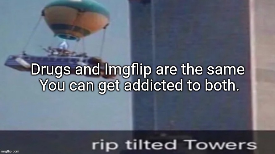 rip | Drugs and Imgflip are the same 
You can get addicted to both. | image tagged in rip | made w/ Imgflip meme maker