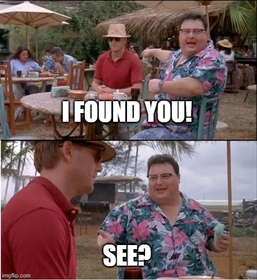 See Nobody Cares Meme | I FOUND YOU! SEE? | image tagged in memes,see nobody cares | made w/ Imgflip meme maker