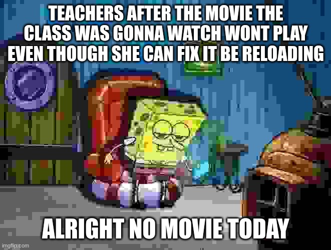 ight imma head out no text | TEACHERS AFTER THE MOVIE THE CLASS WAS GONNA WATCH WONT PLAY EVEN THOUGH SHE CAN FIX IT BE RELOADING; ALRIGHT NO MOVIE TODAY | image tagged in ight imma head out no text | made w/ Imgflip meme maker