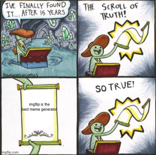 YESSSSSSSSSSSSSSSSSS | imgflip is the best meme generator | image tagged in the real scroll of truth | made w/ Imgflip meme maker