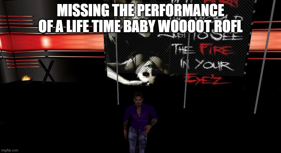 MISSING THE PERFORMANCE OF A LIFE TIME BABY WOOOOT ROFL | made w/ Imgflip meme maker