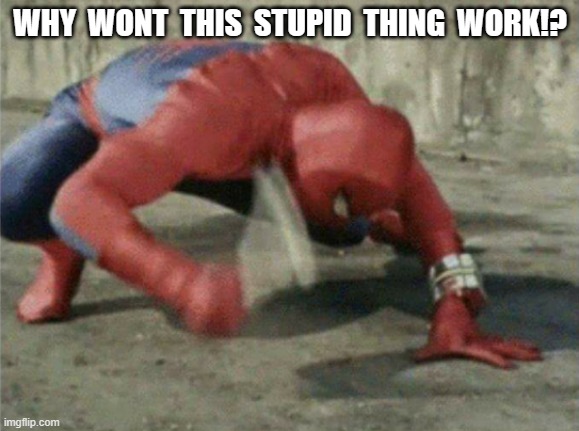 W  H  Y  !  ? | WHY  WONT  THIS  STUPID  THING  WORK!? | image tagged in spiderman wrench | made w/ Imgflip meme maker