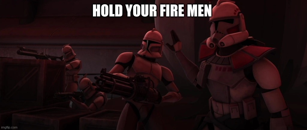 arc trooper | HOLD YOUR FIRE MEN | image tagged in arc trooper | made w/ Imgflip meme maker
