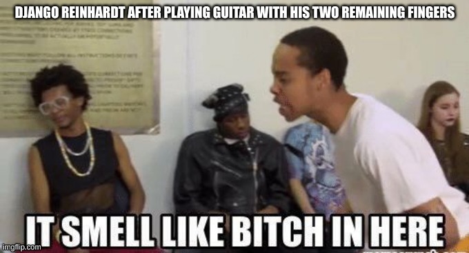 django was a jazz god. inspired me even though Im a death metal fan | image tagged in jazz | made w/ Imgflip meme maker