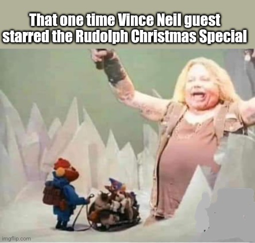 Shout at the Bomble | That one time Vince Neil guest starred the Rudolph Christmas Special | image tagged in rudolph,christmas,motley crue,vince neil,christmas memes,yeti | made w/ Imgflip meme maker