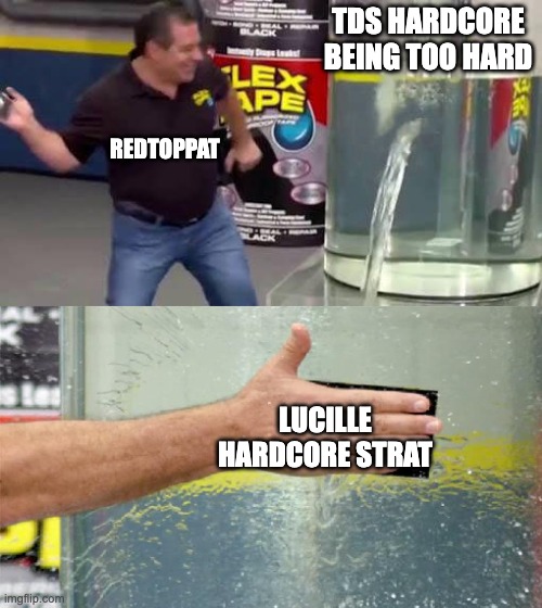 Flex Tape | TDS HARDCORE BEING TOO HARD; REDTOPPAT; LUCILLE HARDCORE STRAT | image tagged in flex tape | made w/ Imgflip meme maker