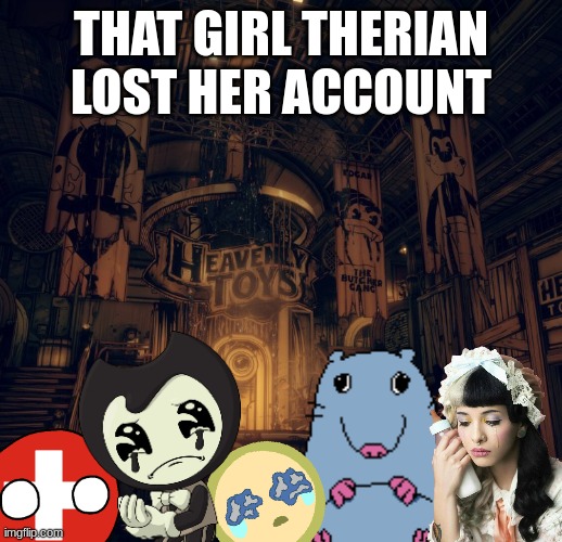 THAT GIRL THERIAN LOST HER ACCOUNT | made w/ Imgflip meme maker