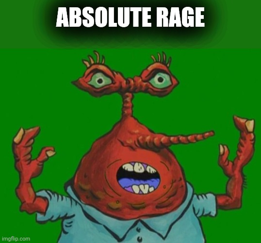 RAGE | ABSOLUTE RAGE | image tagged in moar krabs,mr krabs,rage,anger,spongebob,memes | made w/ Imgflip meme maker