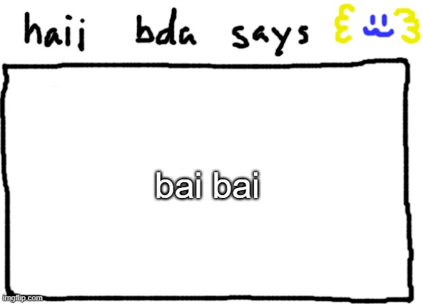 >wO | bai bai | image tagged in bda announcement temp | made w/ Imgflip meme maker