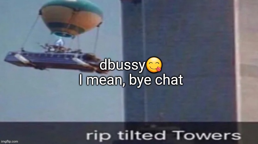 rip | dbussy😋
I mean, bye chat | image tagged in rip | made w/ Imgflip meme maker