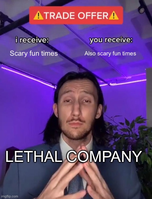 Trade Offer | Scary fun times; Also scary fun times; LETHAL COMPANY | image tagged in trade offer | made w/ Imgflip meme maker