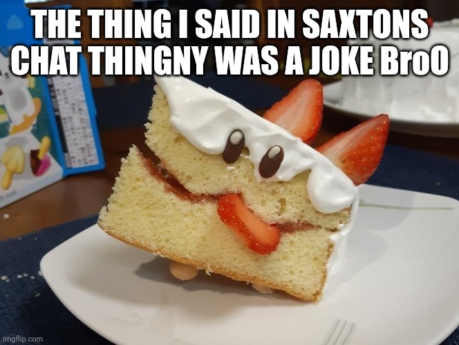 kekehaun | THE THING I SAID IN SAXTONS CHAT THINGNY WAS A JOKE BroO | image tagged in kekehaun | made w/ Imgflip meme maker