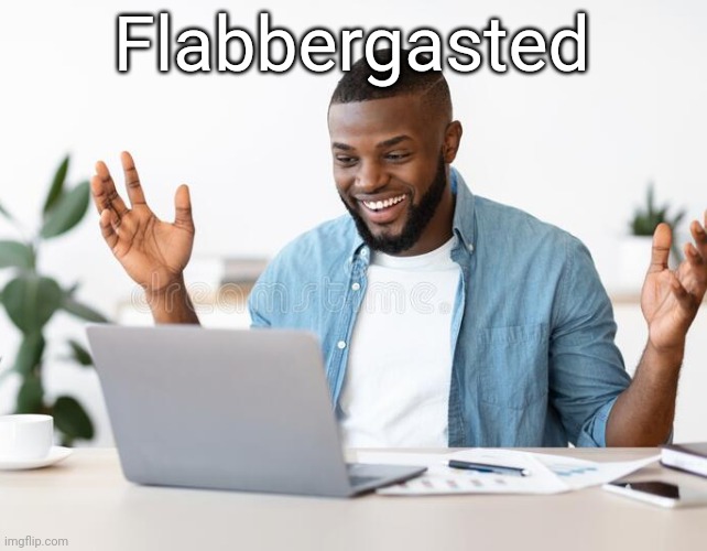 blud is literally flabbergasted that his kids left him | Flabbergasted | image tagged in blud is literally flabbergasted that his kids left him | made w/ Imgflip meme maker