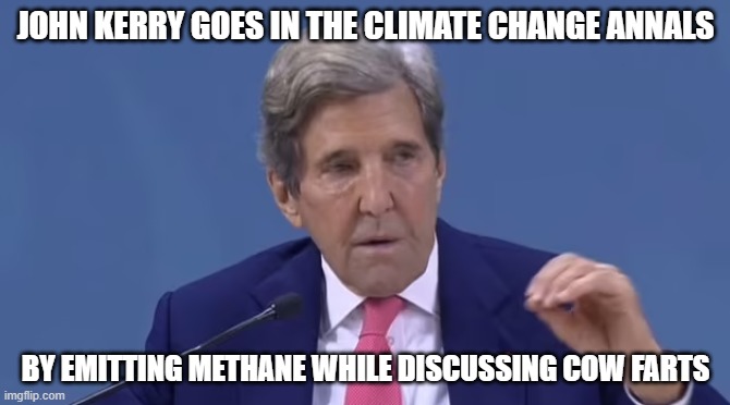 Methane leaker from both holes! | JOHN KERRY GOES IN THE CLIMATE CHANGE ANNALS; BY EMITTING METHANE WHILE DISCUSSING COW FARTS | image tagged in fart,farts,john kerry,global warming,gas prices,fjb | made w/ Imgflip meme maker
