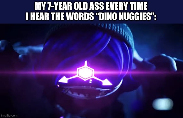 Yum | MY 7-YEAR OLD ASS EVERY TIME I HEAR THE WORDS “DINO NUGGIES”: | image tagged in zombie drone uzi | made w/ Imgflip meme maker
