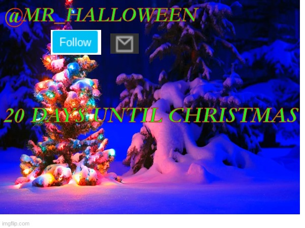 20 DAYS UNTIL CHRISTMAS!!!! | @MR_HALLOWEEN; 20 DAYS UNTIL CHRISTMAS | image tagged in memes,funny memes,mr_halloween,christmas,iceu | made w/ Imgflip meme maker