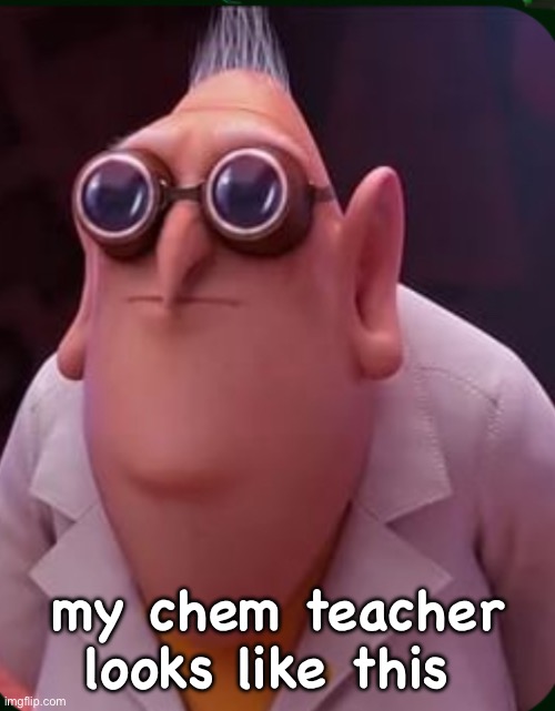 Very nice | my chem teacher looks like this | made w/ Imgflip meme maker