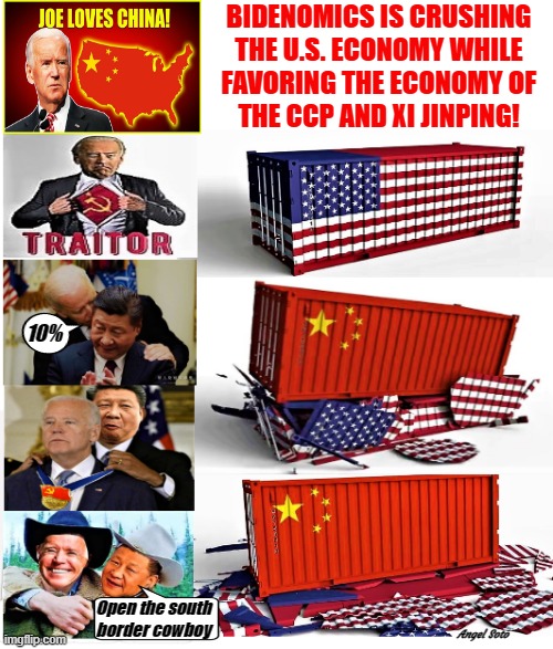 a Biden and China montage on economy | BIDENOMICS IS CRUSHING
THE U.S. ECONOMY WHILE
FAVORING THE ECONOMY OF
THE CCP AND XI JINPING! 10%; Open the south
border cowboy; Angel Soto | image tagged in joe biden,xi jinping,economy,traitor,china,open borders | made w/ Imgflip meme maker