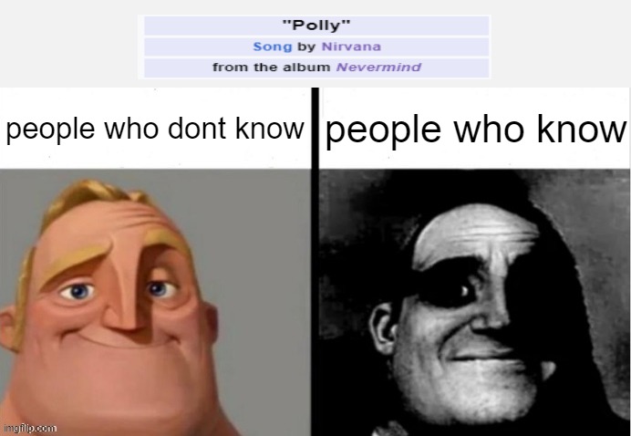 should this be classified as nsfw? | people who dont know; people who know | image tagged in people who don't know vs people who know,nirvana,polly,funny,meme | made w/ Imgflip meme maker