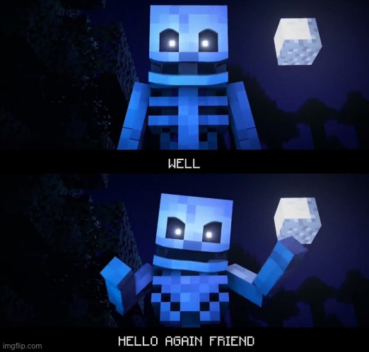 Well, hello again friend | image tagged in well hello again friend | made w/ Imgflip meme maker