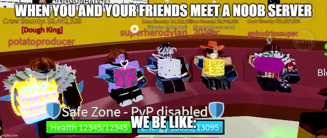 Ur average day in blox fruits | WHEN YOU AND YOUR FRIENDS MEET A NOOB SERVER; WE BE LIKE: | image tagged in ur average day in blox fruits | made w/ Imgflip meme maker