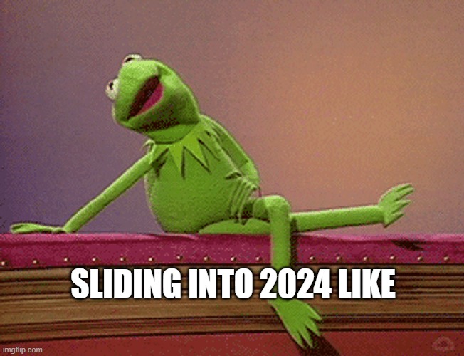 Kermit 2024 | SLIDING INTO 2024 LIKE | image tagged in kermit the frog,kermit,2024 | made w/ Imgflip meme maker
