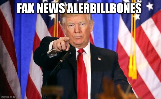 FAKE NEWS ALERBILLBONES | image tagged in trump fake news | made w/ Imgflip meme maker