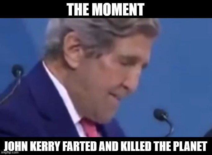 THE MOMENT; JOHN KERRY FARTED AND KILLED THE PLANET | made w/ Imgflip meme maker
