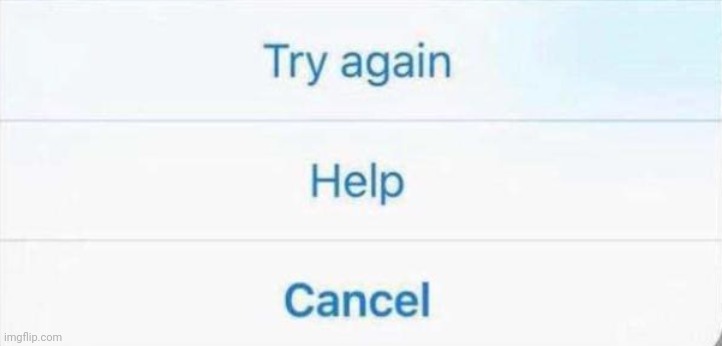 Try Again Help Cancel | image tagged in try again help cancel | made w/ Imgflip meme maker