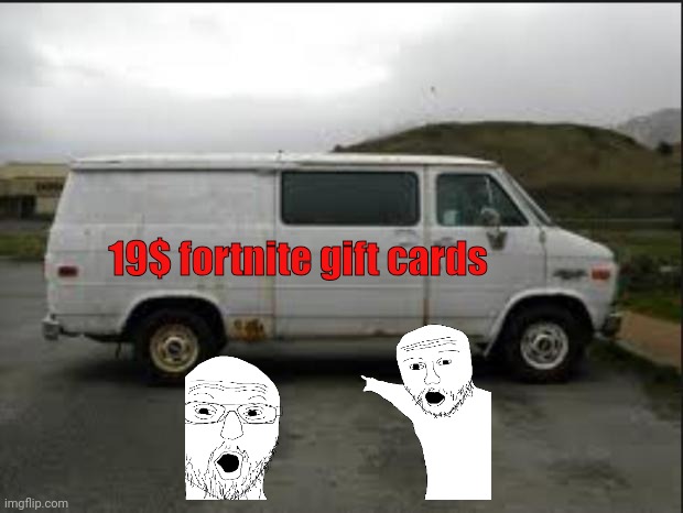 Get in | 19$ fortnite gift cards | image tagged in creepy van,fortnite,kidnapping,kidnap | made w/ Imgflip meme maker