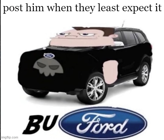 buford | post him when they least expect it | image tagged in buford | made w/ Imgflip meme maker